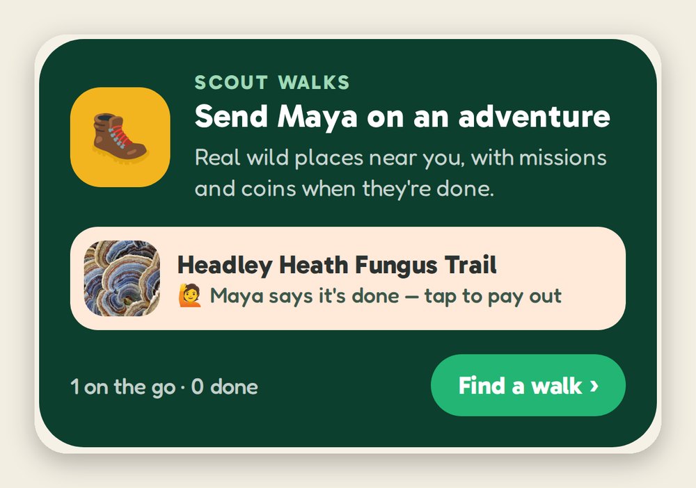 The Scout Walks card on the parent dashboard: "Send Maya on an adventure", with Headley Heath Fungus Trail and "Maya says it's done — tap to pay out", 1 on the go, 0 done, and a "Find a walk" button