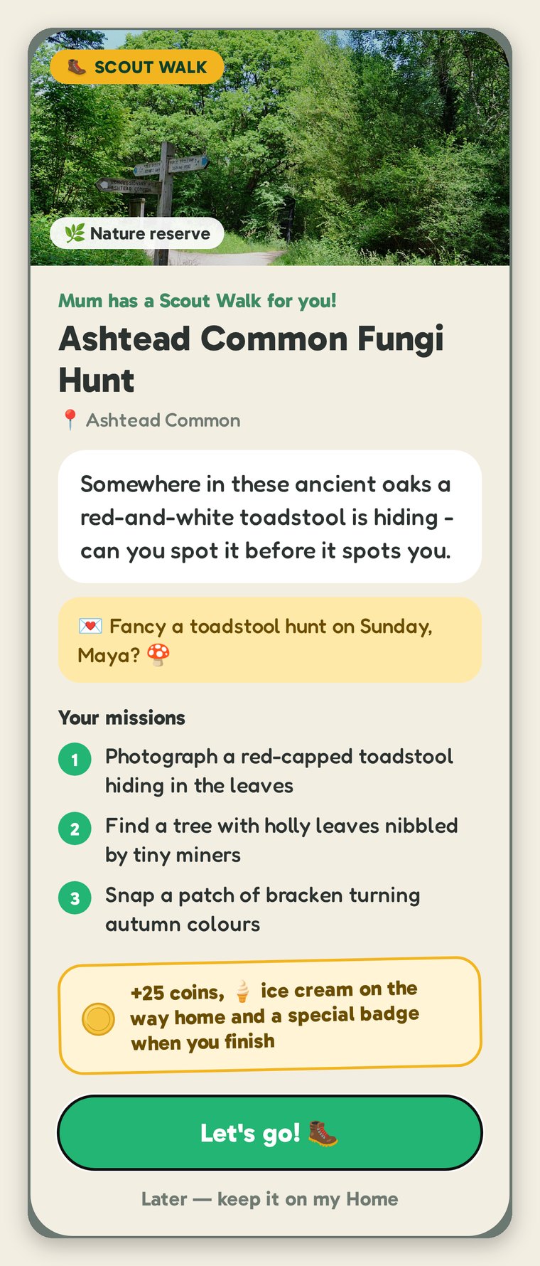The offer on the child's screen: "Mum has a Scout Walk for you!", Ashtead Common Fungi Hunt, a line from their guide, Mum's note "Fancy a toadstool hunt on Sunday, Maya?", three missions, "+25 coins, ice cream on the way home and a special badge when you finish", and a big "Let's go!" button